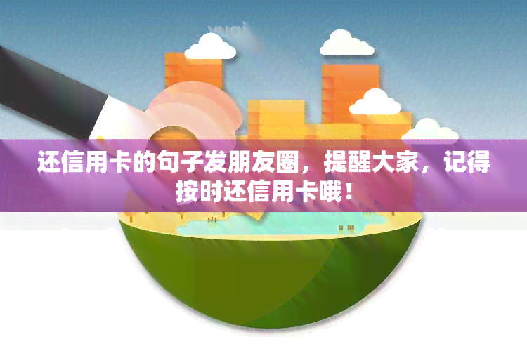 还信用卡的句子发朋友圈，提醒大家，记得按时还信用卡哦！