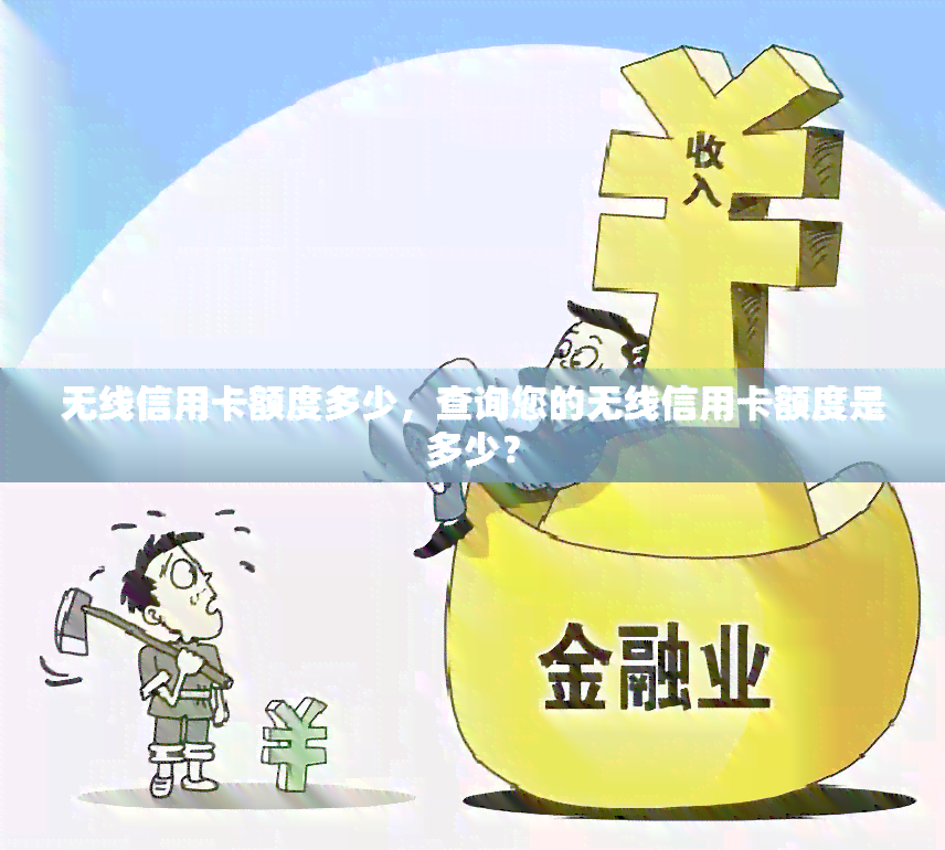 无线信用卡额度多少，查询您的无线信用卡额度是多少？