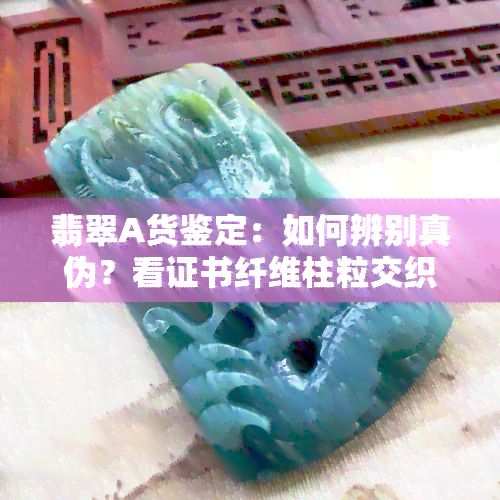 翡翠A货鉴定：如何辨别真伪？看证书纤维柱粒交织结构