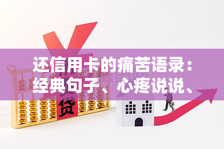 还信用卡的痛苦语录：经典句子、心疼说说、心情分享、朋友圈文案、搞笑子，尽在此！