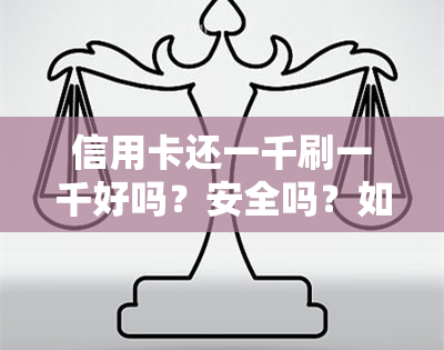 信用卡还一千刷一千好吗？安全吗？如何刷？1000元还10000元、1万的技巧及更低还款额是多少？如何用1000元还清信用卡本金并提额？