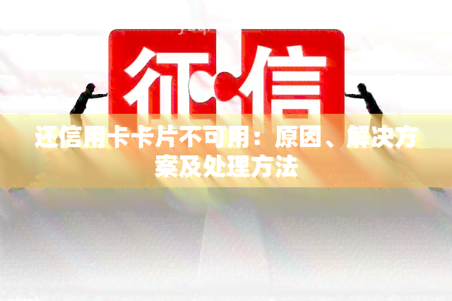 还信用卡卡片不可用：原因、解决方案及处理方法