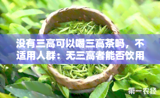 没有三高可以喝三高茶吗，不适用人群：无三高者能否饮用三高茶？