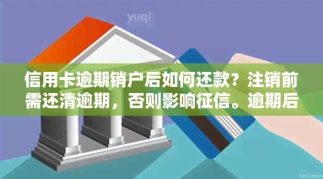 信用卡逾期销户后如何还款？注销前需还清逾期，否则影响。逾期后能否再申请？