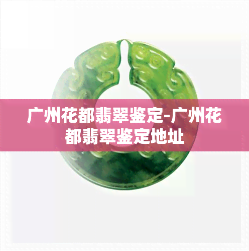 广州花都翡翠鉴定-广州花都翡翠鉴定地址