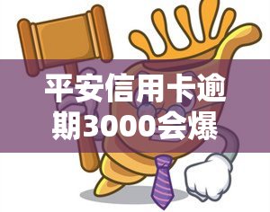 平安信用卡逾期3000会爆通讯录吗？后果严重，需及时处理！