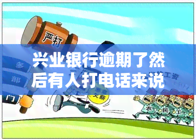 兴业银行逾期了然后有人打电话来说可以给我提额，但逾期40天后被要求今天还款，明天可能会上门。