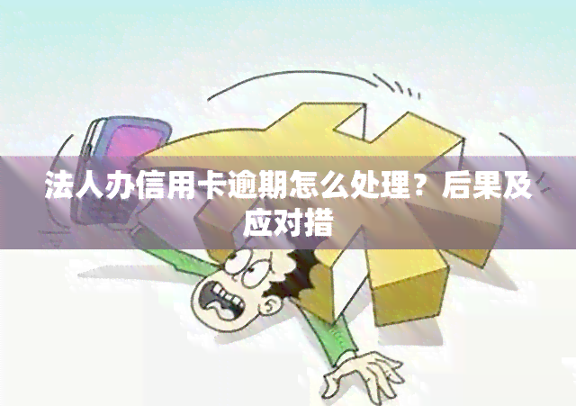 法人办信用卡逾期怎么处理？后果及应对措