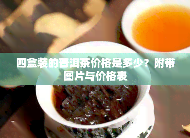 四盒装的普洱茶价格是多少？附带图片与价格表