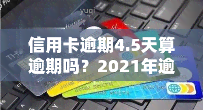 信用卡逾期4.5天算逾期吗？2021年逾期四天，金额仅400元，该如何处理？