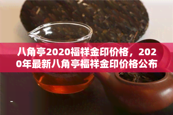 八角亭2020福祥金印价格，2020年最新八角亭福祥金印价格公布！