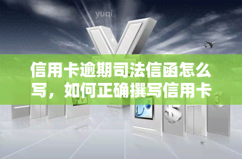 信用卡逾期司法信函怎么写，如何正确撰写信用卡逾期司法信函？