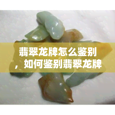 翡翠龙牌怎么鉴别，如何鉴别翡翠龙牌：关键要点与实用技巧