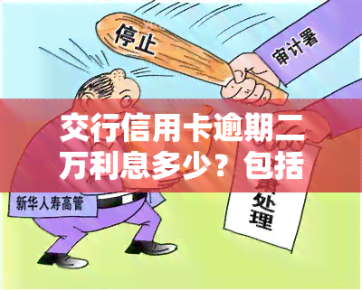 交行信用卡逾期二万利息多少？包括2000元、25000元及5000元逾期情况