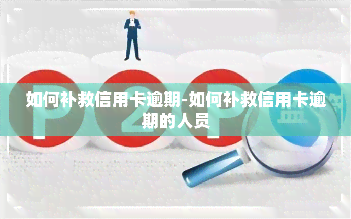 如何补救信用卡逾期-如何补救信用卡逾期的人员