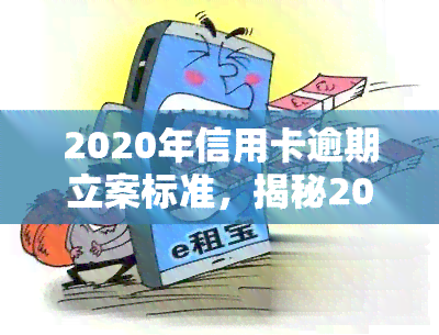 2020年信用卡逾期立案标准，揭秘2020年信用卡逾期立案标准，你必须知道的法律红线！