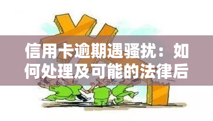 信用卡逾期遇：如何处理及可能的法律后果？