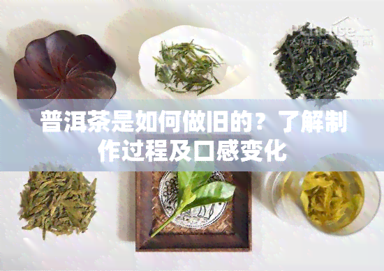 普洱茶是如何做旧的？了解制作过程及口感变化