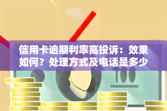 信用卡逾期利率高投诉：效果如何？处理方式及电话是多少？2021年计算方法全解析