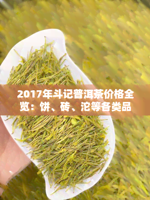 2017年斗记普洱茶价格全览：饼、砖、沱等各类品种的价格一览表