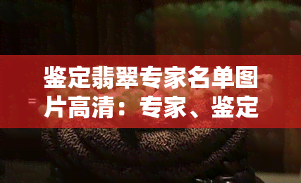 鉴定翡翠专家名单图片高清：专家、鉴定师、在线咨询一应俱全