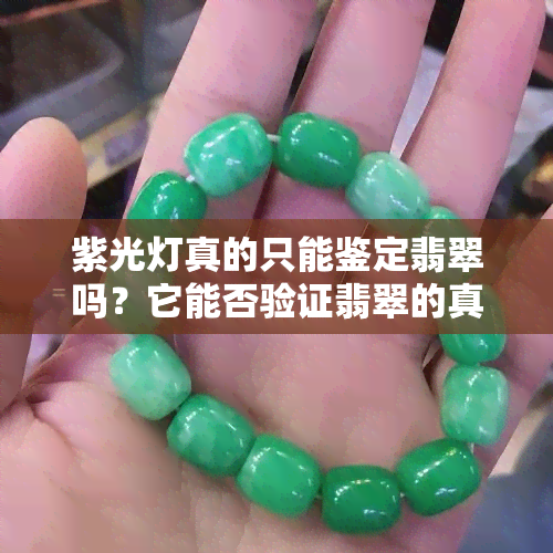 紫光灯真的只能鉴定翡翠吗？它能否验证翡翠的真假？