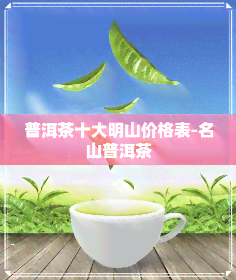 普洱茶十大明山价格表-名山普洱茶