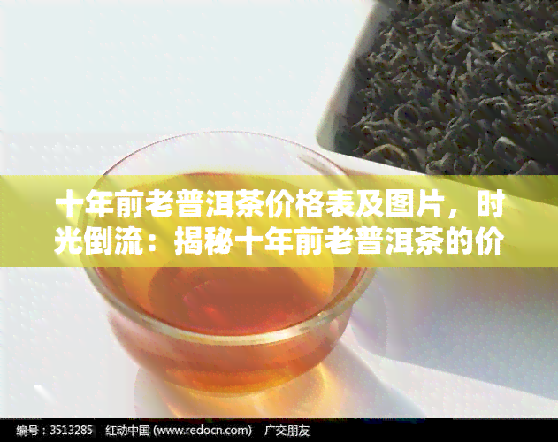 十年前老普洱茶价格表及图片，时光倒流：揭秘十年前老普洱茶的价格与魅力图片！