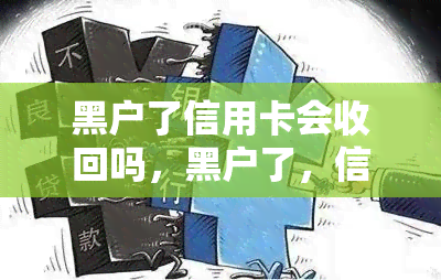 黑户了信用卡会收回吗，黑户了，信用卡会被收回吗？答案在这里！