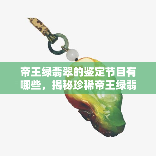 帝王绿翡翠的鉴定节目有哪些，揭秘珍稀帝王绿翡翠：哪些鉴定节目值得一看？