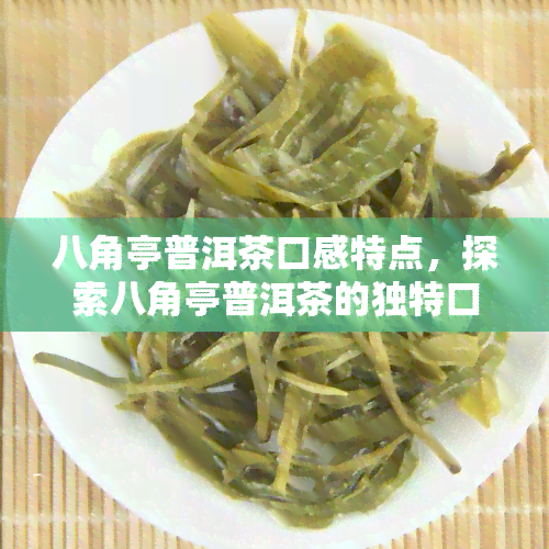 八角亭普洱茶口感特点，探索八角亭普洱茶的独特口感特点