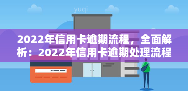 2022年信用卡逾期流程，全面解析：2022年信用卡逾期处理流程