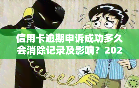 信用卡逾期申诉成功多久会消除记录及影响？2021年逾期被起诉立案后如何解决？