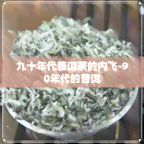 九十年代普洱茶的内飞-90年代的普洱