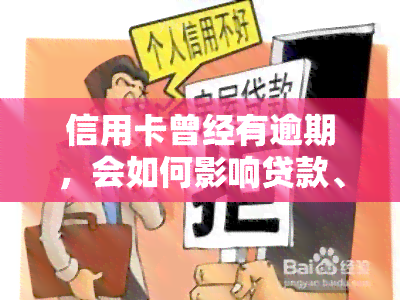 信用卡曾经有逾期，会如何影响贷款、、房贷、公积金贷款及他行信用卡？