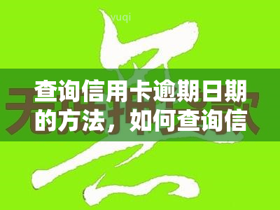 查询信用卡逾期日期的方法，如何查询信用卡逾期日期？方法全解析