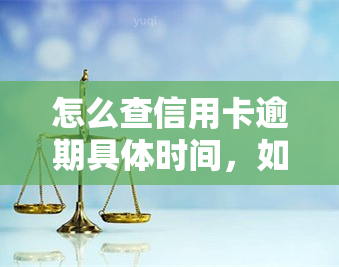 怎么查信用卡逾期具体时间，如何查询信用卡逾期的具体时间？