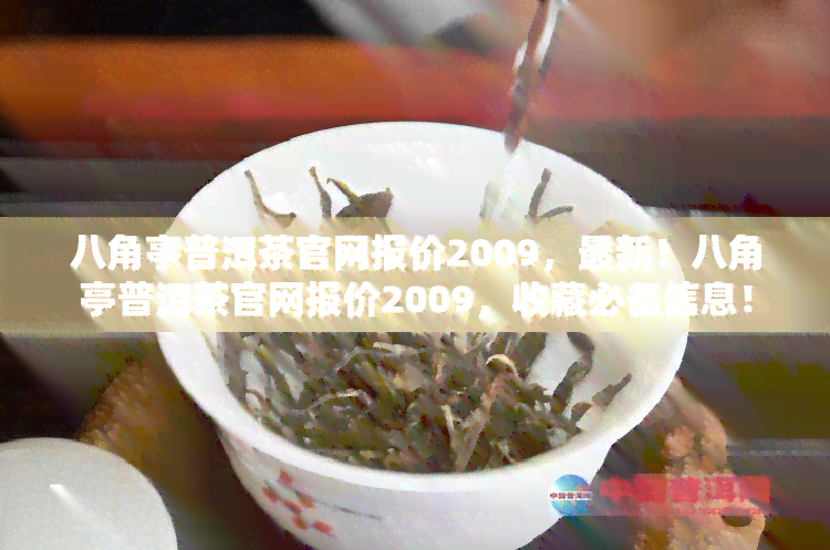 八角亭普洱茶官网报价2009，最新！八角亭普洱茶官网报价2009，收藏必备信息！