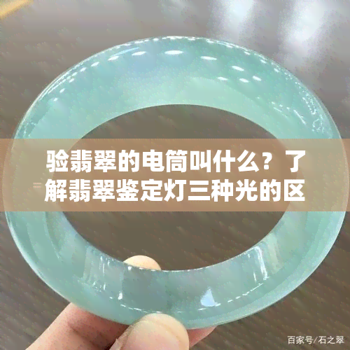 验翡翠的电筒叫什么？了解翡翠鉴定灯三种光的区别与用途