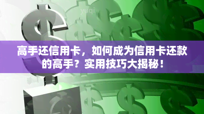 高手还信用卡，如何成为信用卡还款的高手？实用技巧大揭秘！