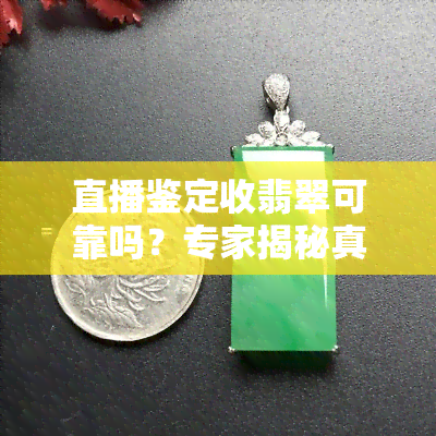 直播鉴定收翡翠可靠吗？专家揭秘真伪，买前必看！