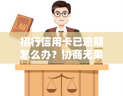 招行信用卡已逾期怎么办？协商无果，如何解决?