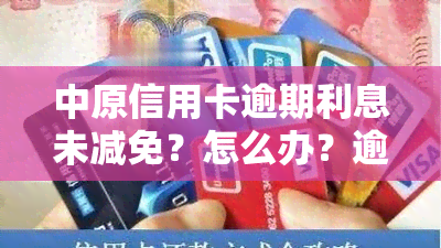 中原信用卡逾期利息未减免？怎么办？逾期一个月有影响吗？欠款六千多会被起诉吗？减免电话是真是假？全在这儿！