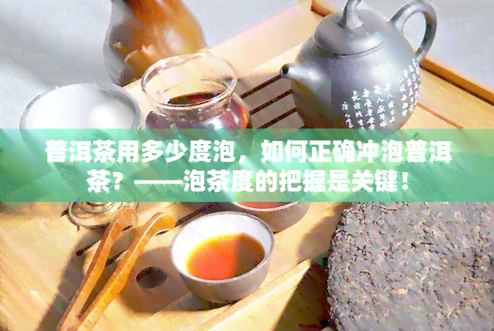 普洱茶用多少度泡，如何正确冲泡普洱茶？——泡茶度的把握是关键！