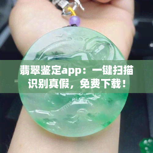 翡翠鉴定app：一键扫描识别真假，免费下载！