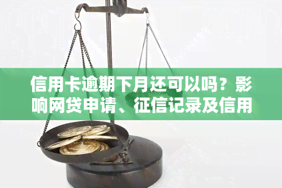 信用卡逾期下月还可以吗？影响网贷申请、记录及信用卡使用，逾期多久才会上报，已还清能否继续使用？