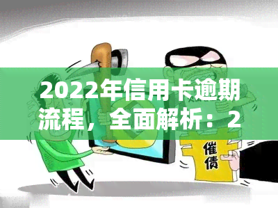 2022年信用卡逾期流程，全面解析：2022年信用卡逾期处理流程及应对策略