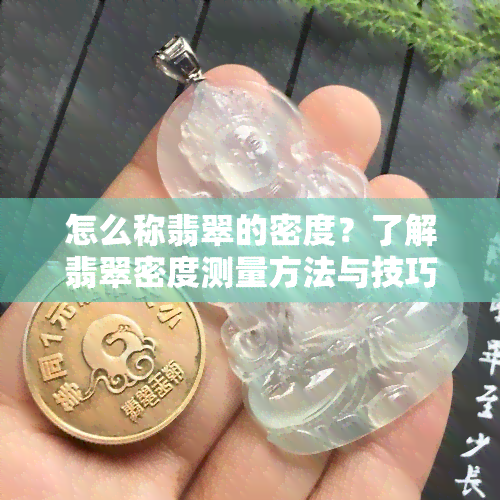 怎么称翡翠的密度？了解翡翠密度测量方法与技巧