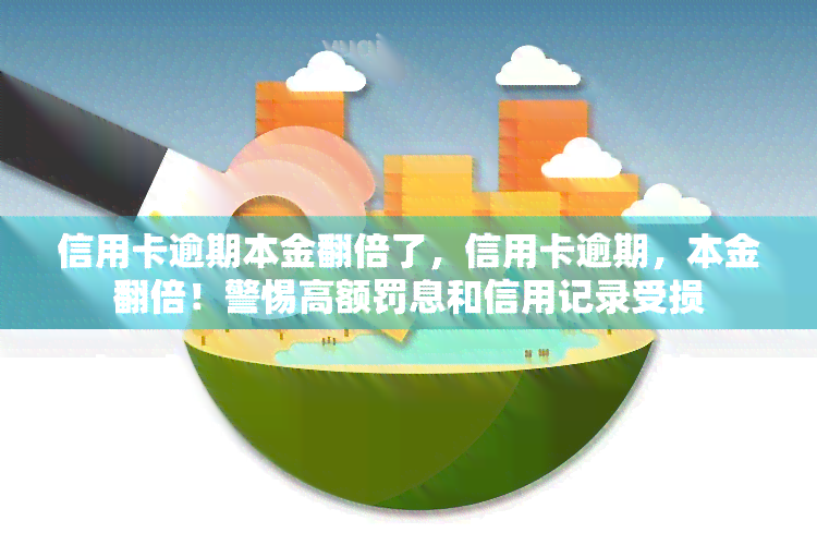 信用卡逾期本金翻倍了，信用卡逾期，本金翻倍！警惕高额罚息和信用记录受损