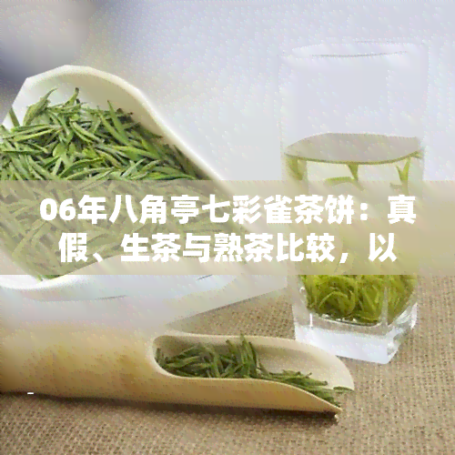 06年八角亭七彩雀茶饼：真假、生茶与熟茶比较，以及2007、2009年和2013年的版本评价